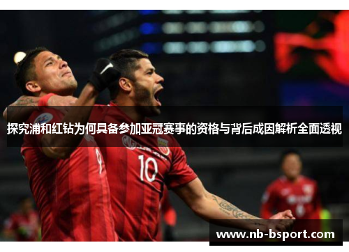 探究浦和红钻为何具备参加亚冠赛事的资格与背后成因解析全面透视 探究浦和红钻为何具备参加亚冠赛事的资格与背后成因解析全面透视