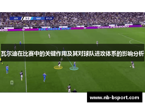 瓦尔迪在比赛中的关键作用及其对球队进攻体系的影响分析